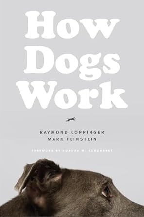 how dogs work 1st edition raymond coppinger ,mark feinstein ,gordon m burghardt 022663776x, 978-0226637761