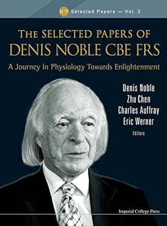 selected papers of denis noble cbe frs the a journey in physiology towards enlightenment 1st edition denis