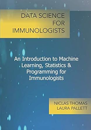 data science for immunologists 1st edition niclas thomas ,laura pallett 1985665670, 978-1985665675