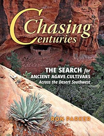chasing centuries the search for ancient agave cultivars across the desert southwest 1st edition ron parker