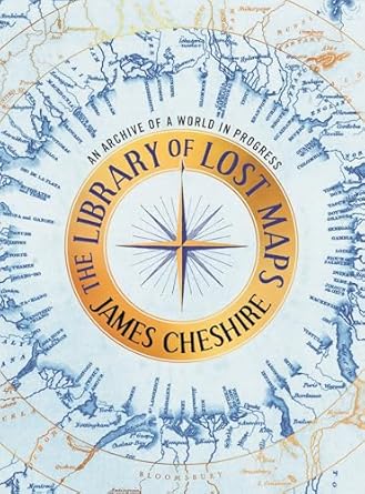 the library of lost maps an archive of a world in progress 1st edition james cheshire 1639734287,