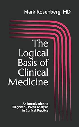 the logical basis of clinical medicine an introduction to diagnosis driven analysis in clinical practice 1st