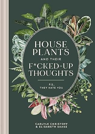 houseplants and their f cked up thoughts p s they hate you 1st edition carlyle christoff ,elisabeth saake