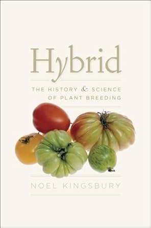 hybrid the history and science of plant breeding 1st edition noel kingsbury 0226437132, 978-0226437132