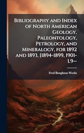 bibliography and index of north american geology paleontology petrology and mineralogy for 1892 and 1893 1894