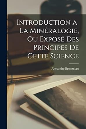 introduction a la mineralogie ou expose des principes de cette science 1st edition alexandre brongniart