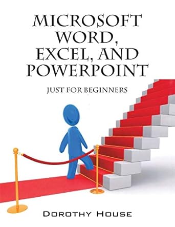 microsoft word excel and powerpoint just for beginners 1st edition dorothy house 1478736755, 978-1478736752