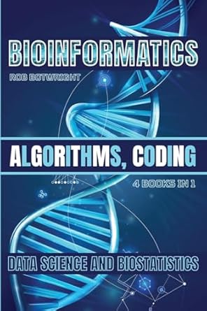 bioinformatics algorithms coding data science and biostatistics 1st edition rob botwright 1839386894,