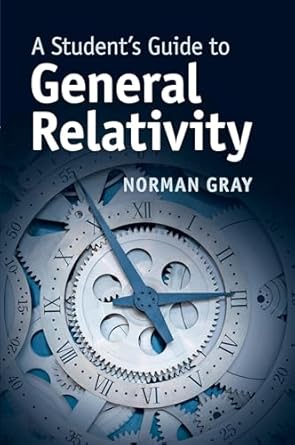 a students guide to general relativity 1st edition norman gray 1316634795, 978-1316634790