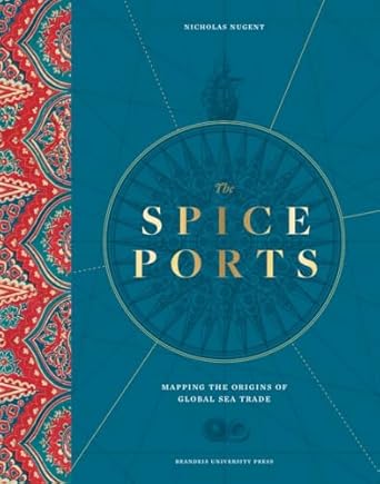 the spice ports mapping the origins of global sea trade 1st edition nicholas nugent 168458244x, 978-1684582440