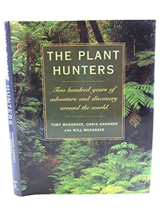 the plant hunters two hundred years of adventure and discovery around the world 1st edition toby musgrave