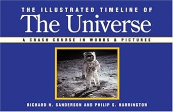 the illustrated timeline of the universe a crash course in words and pictures 1st edition richard h sanderson