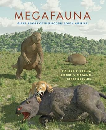megafauna giant beasts of pleistocene south america 1st edition richard a farina ,sergio f vizcaino ,gerry de