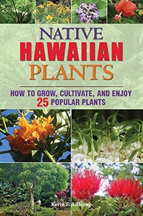 native hawaiian plants how to grow cultivate and enjoy 25 popular plants 1st edition kerin lilleeng