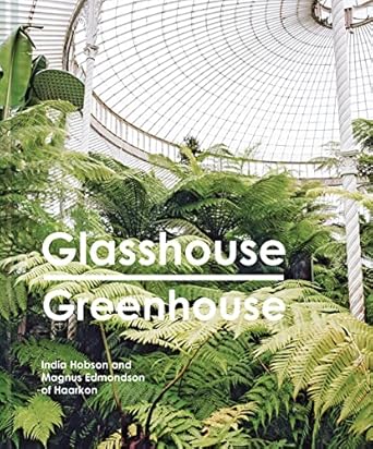 glasshouse greenhouse haarkons world tour of amazing botanical spaces 1st edition india hobson ,magnus