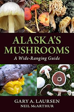 alaskas mushrooms a wide ranging guide 1st edition gary a laursen ,neil mcarthur 1943328498, 978-1943328499