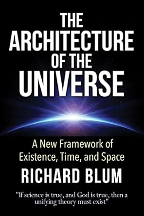 the architecture of the universe a new framework of existence time and space 1st edition richard blum