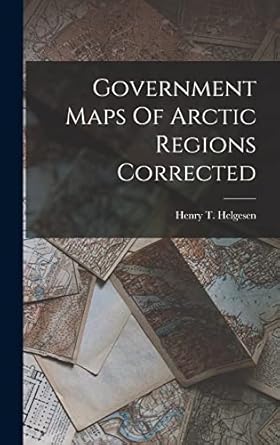 government maps of arctic regions corrected 1st edition henry t helgesen 1018820159, 978-1018820156