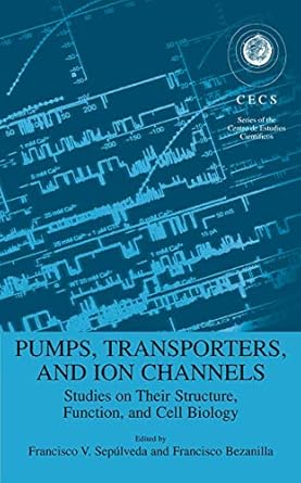 pumps transporters and ion channels 1st edition francisco sepulveda ,francisco bezanilla 0306486598,