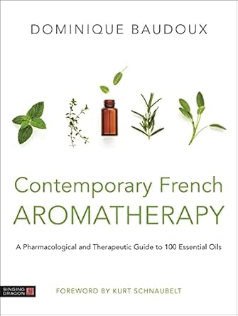 contemporary french aromatherapy a pharmacological and therapeutic guide to 100 essential oils 1st edition