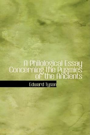 a philological essay concerning the pygmies of the ancients 1st edition edward tyson 0554337169,