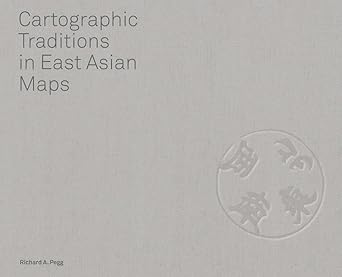 cartographic traditions in east asian maps 1st edition richard a pegg 0824847652, 978-0824847654