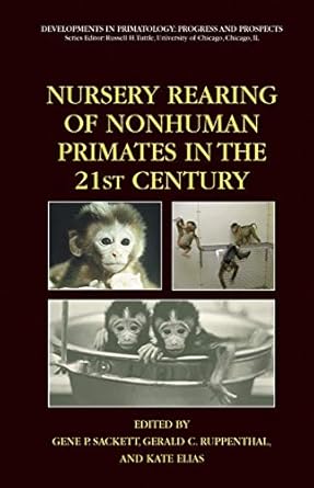 nursery rearing of nonhuman primates in the 21st century 1st edition gene p sackett ,gerald ruppenthal ,kate