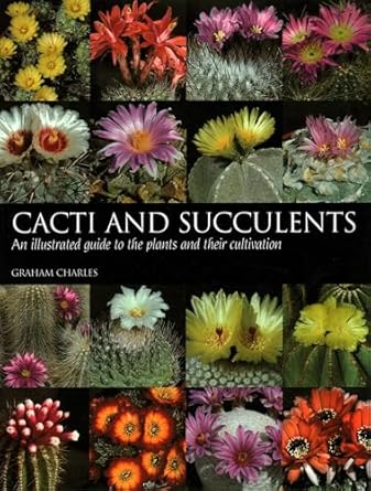 cacti and succulents an illustrated guide to the plants and their cultivation 1st edition graham charles