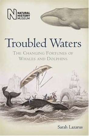 troubled waters the changing fortunes of whales and dolphins 1st edition sarah lazarus 0565091921,