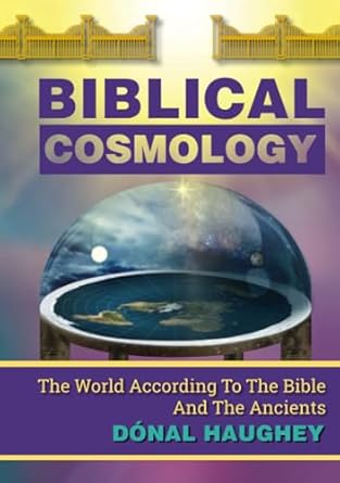 biblical cosmology the world according to the bible and the ancients 1st edition donal haughey 0645773700,