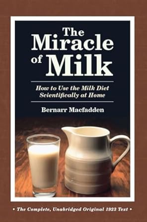 the miracle of milk how to use the milk diet scientifically at home 1st edition bernarr macfadden 1601730187,