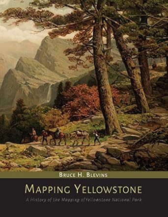 mapping yellowstone a history of the mapping of yellowstone national park 1st edition bruce h blevins