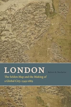 london the selden map and the making of a global city 1549 1689 1st edition robert k batchelor 022608065x,