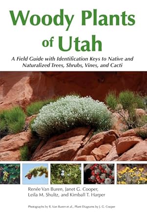 woody plants of utah a field guide with identification keys to native and naturalized trees shrubs cacti and