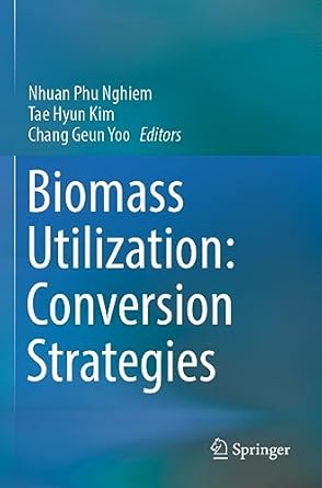 biomass utilization conversion strategies 1st edition nhuan phu nghiem ,tae hyun kim ,chang geun yoo