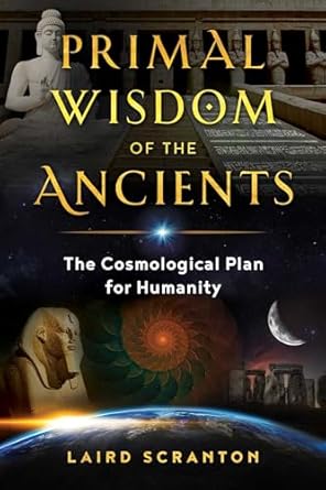 primal wisdom of the ancients the cosmological plan for humanity 1st edition laird scranton 1644110288,