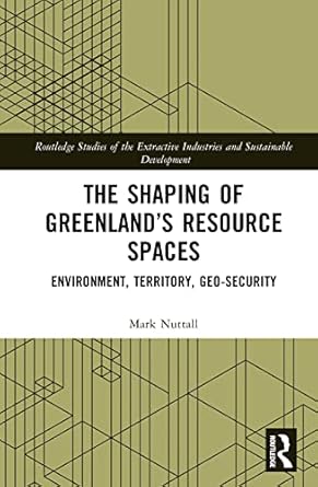 the shaping of greenlands resource spaces 1st edition mark nuttall 1032007486, 978-1032007489