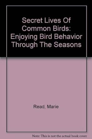 secret lives of common birds enjoying bird behavior through the seasons 1st edition marie read 0618558713,