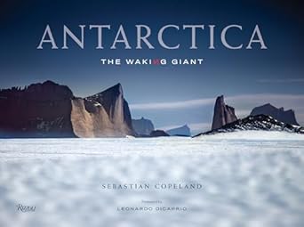 antarctica the waking giant 1st edition sebastian copeland ,leonardo dicaprio 0847868869, 978-0847868865
