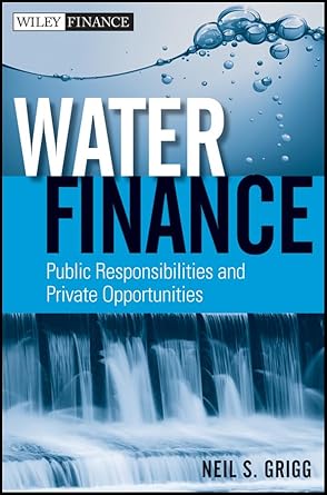 water finance public responsibilities and private opportunities 1st edition neil s grigg 0470767553,