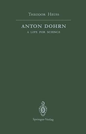 anton dohrn a life for science 1st edition theodor heuss ,christiane groeben ,liselotte dieckmann ,karl j