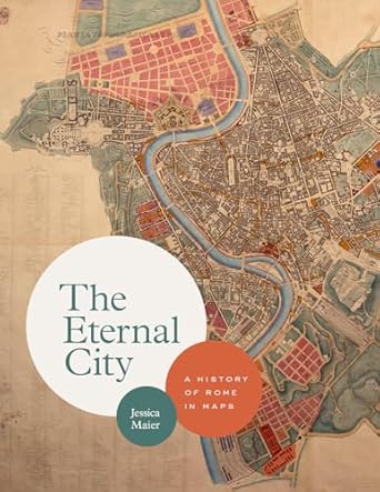 the eternal city a history of rome in maps 1st edition jessica maier 022659145x, 978-0226591452