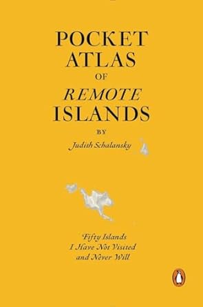 pocket atlas of remote islands fifty islands i have not visited and never will 1st edition judith schalansky