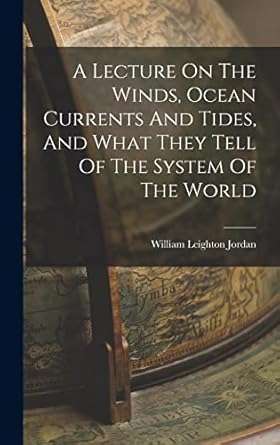 a lecture on the winds ocean currents and tides and what they tell of the system of the world 1st edition