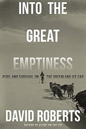 into the great emptiness peril and survival on the greenland ice cap 1st edition david roberts 0393868117,