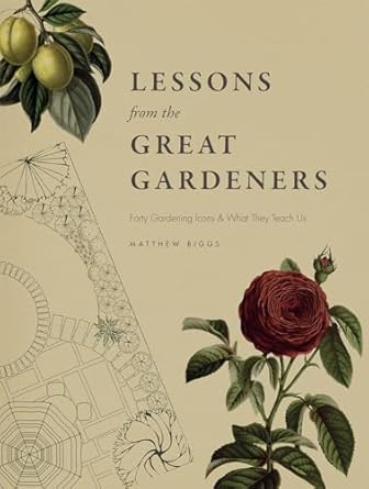 lessons from the great gardeners forty gardening icons and what they teach us 1st edition matthew biggs