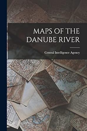 maps of the danube river 1st edition central intelligence agency 1014376017, 978-1014376015