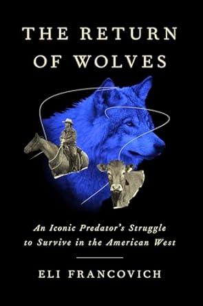 the return of wolves an iconic predators struggle to survive in the american west 1st edition eli francovich