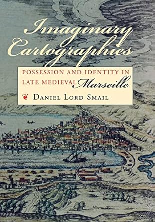 imaginary cartographies possession and identity in late medieval marseille 1st edition daniel lord smail