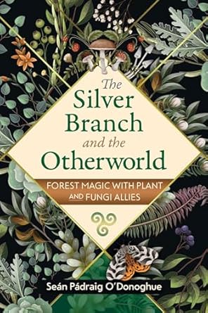 the silver branch and the otherworld forest magic with plant and fungi allies 1st edition sean padraig